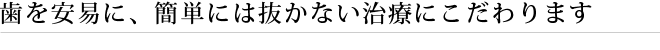 歯を安易に、簡単には抜かない治療にこだわります